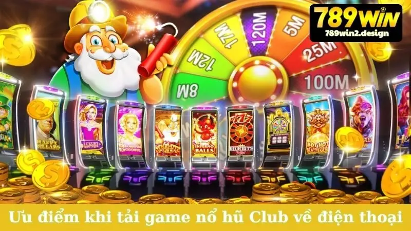 Tải Game Nổ Hũ Club - Săn Jackpot Triệu Đô Cực Dễ! Ưu điểm khi tải game nổ hũ Club về điện thoại